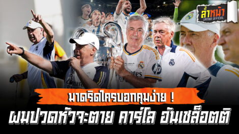 มาดริดใครบอกคุมง่าย ผมปวดหัวจะตาย คาร์โล อันเชล็อตติ | ล้ำหน้า