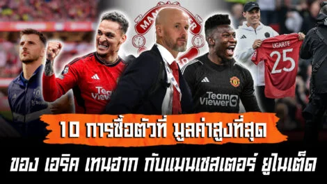 10 อันดับการซื้อตัวที่มีมูลค่าสูงที่สุดของ เอริคเทนฮาก กับแมนฯยูไนเต็ด ล้ำหน้า