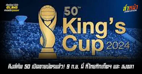 คิงส์คัพขายตั๋วพร้อมกัน 9 กันยานี้ ราคาเริ่มต้น 300 แพงสุด 600 ล้ำหน้า