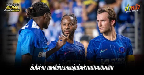 ยังไม่จบ เชลชีต้องลดผู้เล่นส่วนเกินเพิ่มเติม | ล้ำหน้า