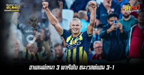 ฮาแลนด์เหมา 3 พาเรือใบ ชนะเวสต์แฮม 3-1 | ล้ำหน้า