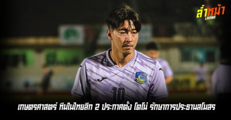 เกษตรศาสตร์ ทีมในไทยลีก 2 ประกาศตั้ง โตโน่ รักษาการประธานสโมสร ล้ำหน้า Official