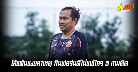 โค้ชต้นเผยสาเหตุ ทีมฟอร์มดีไม่แพ้ใคร 5 เกมติด ล้ำหน้า Official