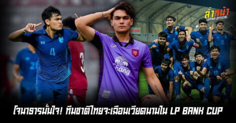 โจมั่นใจ ไทยชุดนี้สามารถเอาชนะเวียดนามได้ ล้ำหน้า