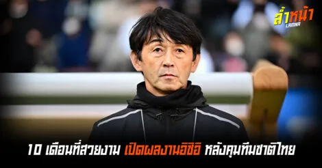 10เดือนที่สวยงาม เปิดผลงานอิชิอิหลังคุมทีมชาติไทย ล้ำหน้า Official