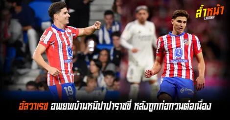 ชีวิตนักเตะไม่ง่าย อัลวาเรซต้องย้ายบ้านเพราะปาปาราซซี่ ล้ำหน้า Official